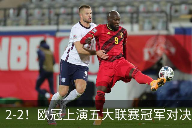 2-2！欧冠上演五大联赛冠军对决：三狮巨星传射建功 两队都折损核心